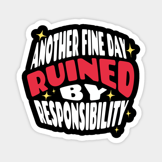 Another Fine Day Ruined By Responsibility Magnet by The WYLD Tribe