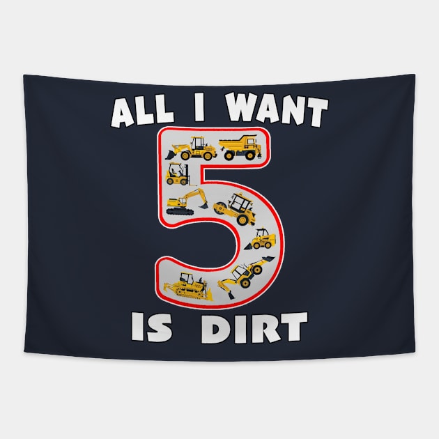 5 Year Old All I Want is Dirt Kids Fun Machinery. Tapestry by Maxx Exchange
