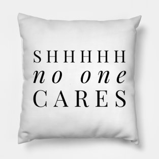 Shhhhh no one cares black text design Pillow