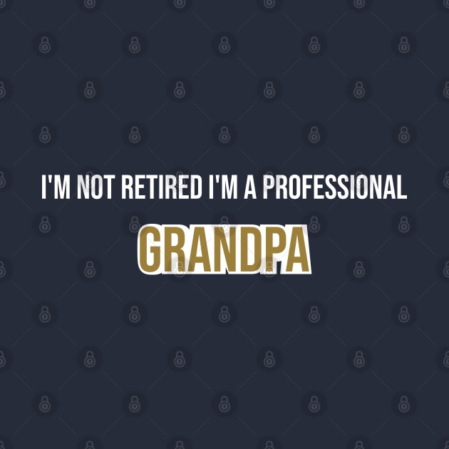 I'M NOT retired I'M A PROFESSIONAL GRANDPA by Duodesign