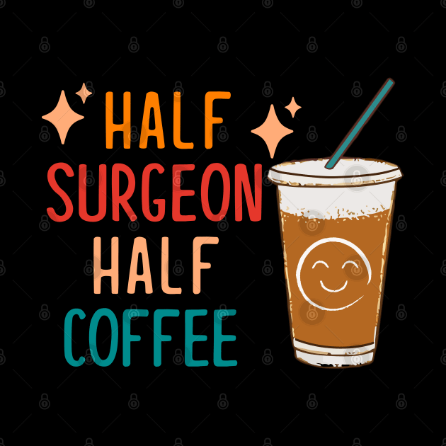 Half Surgeon Half Coffee Surgeon Gift Funny Surgeon by KsuAnn