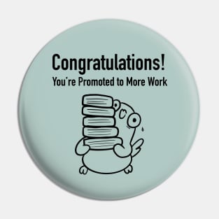 Congratulations, You're Promoted to More Work Pin