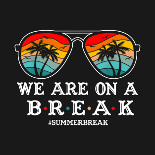 We Are On A Break Teacher Glasses Summer Break Hello Summer T-Shirt