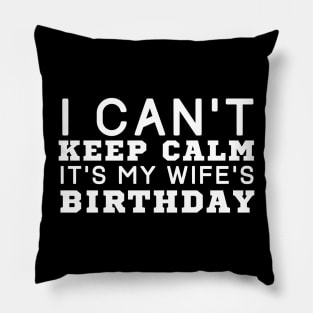 I Can't Keep Calm It's My Wife's Birthday Pillow