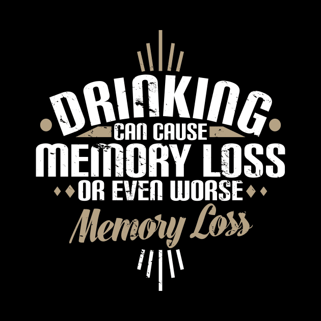 Drinking Can Cause Memory Loss Or Even Worse Pun by theperfectpresents