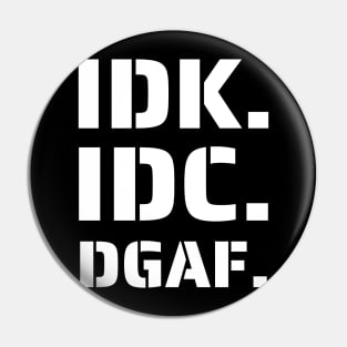 IDK. IDC. DGAF Pin