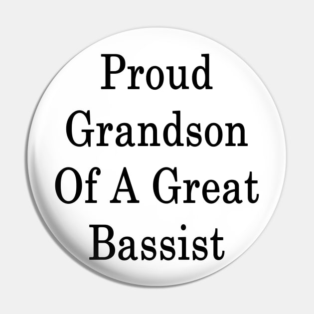 Proud Grandson Of A Great Bassist Pin by supernova23