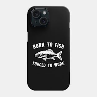 Born To Fish Forced To Work Fishing Phone Case