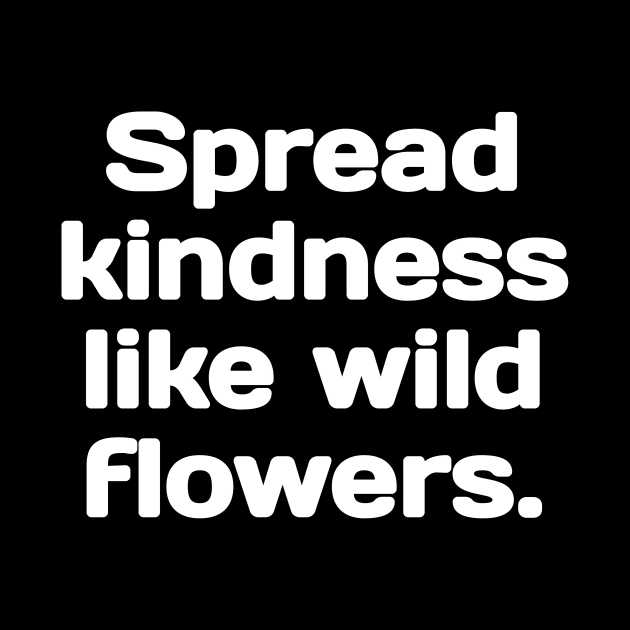 Spread kindness like wild flowers. by TheTrendStore.27