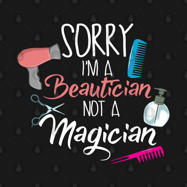 Sorry I'm a Beautician not a Magician by Shirtbubble