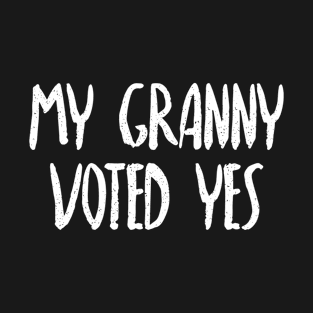 MY GRANNY VOTED YES - Scottish Independence Slogan T-Shirt