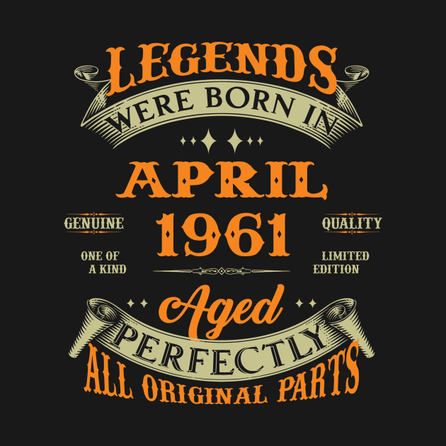 Legends Were Born In April 1961 Aged Perfectly Original Parts by Foshaylavona.Artwork