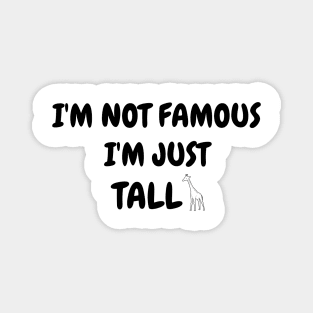 I'm not famous I am just tall Magnet