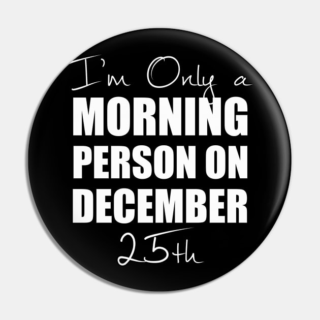 I'm Only a Morning Person on December 25th | T-Shirt Pin by MerchMadness