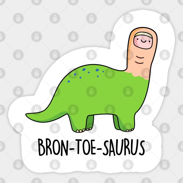 Bron Toe Saurus Cute Brontosaurus Dinosaur Pun Dinosaur Pun Sticker Teepublic