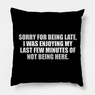 Sorry for being late, I was enjoying my last few minutes of not being here Pillow