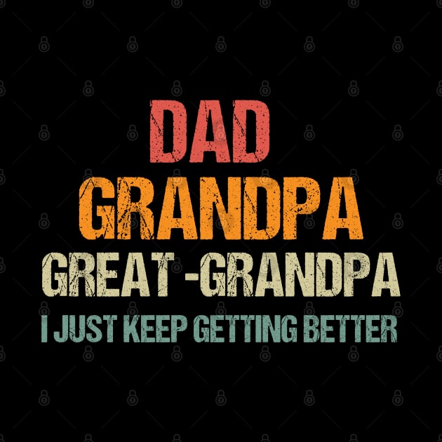 Dad Grandpa and Great Grandpa Shirt, I Just Keep Getting Better Tshirt, Promoted To Great-Grandpa Shirt, Grandfather Shirt, Gift For Dad Tee by Emouran