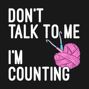 Don't Talk To Me I'm Counting Funny Knitting T-Shirt