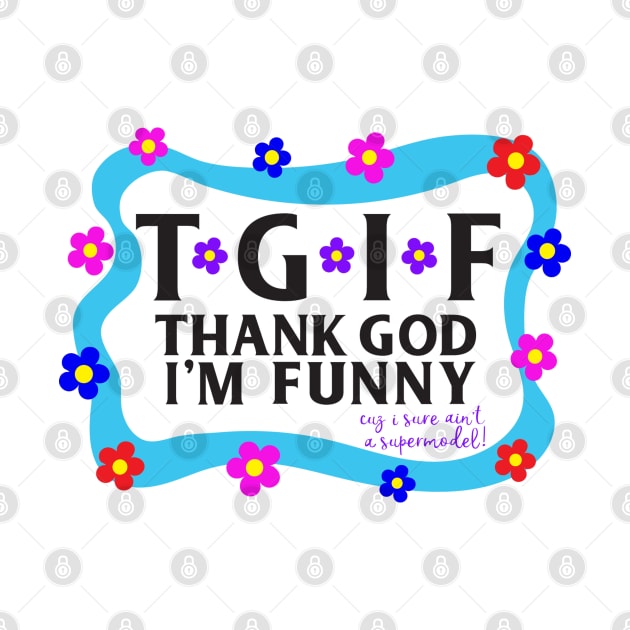 TGIF Thank God I'm Funny by TreetopDigital