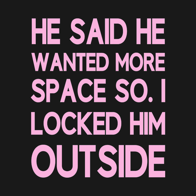 He said he wanted more space so I locked him outside by mamo designer