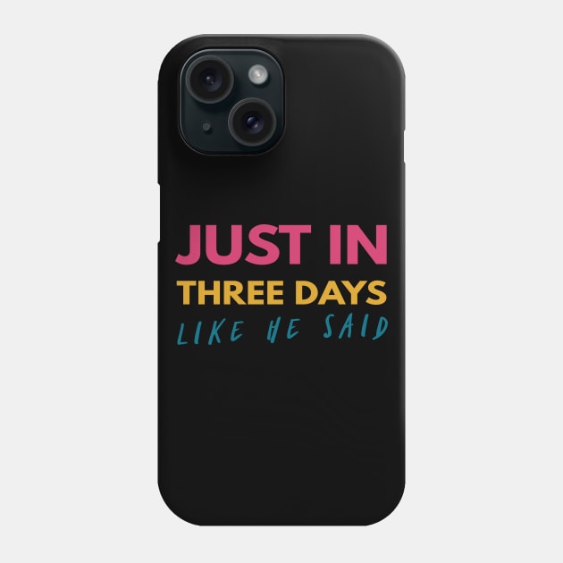 Just In Three Days Like He Said Easter Christian Phone Case by Happy - Design
