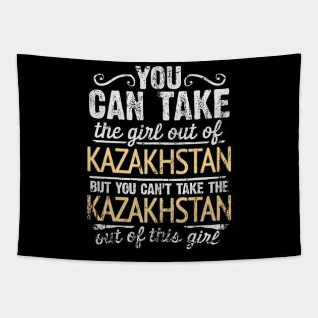 You Can Take The Girl Out Of Kazakhstan But You Cant Take The Kazakhstan Out Of The Girl Design - Gift for Kazakhstani With Kazakhstan Roots Tapestry by Country Flags
