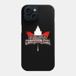 You Don't Scare Me, I'm Married To A Canadian Girl Phone Case