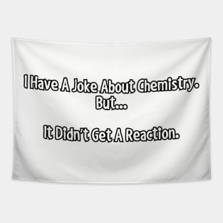 I have a joke about chemistry... Tapestry