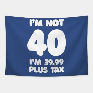 I'm Not 40 - I'm 39.99 Plus Tax Tapestry