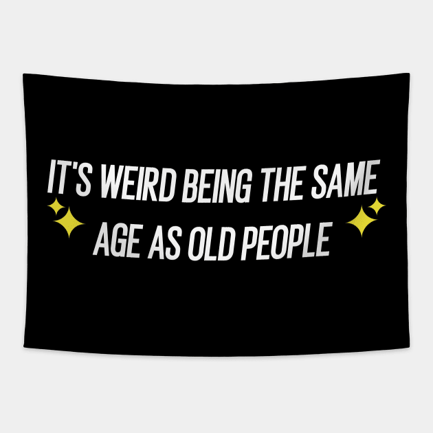 IT'S WEIRD BEING THE SAME AGE AS OLD PEOPLE Tapestry by Duodesign