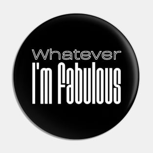 Whatever, I'm fabulous Pin