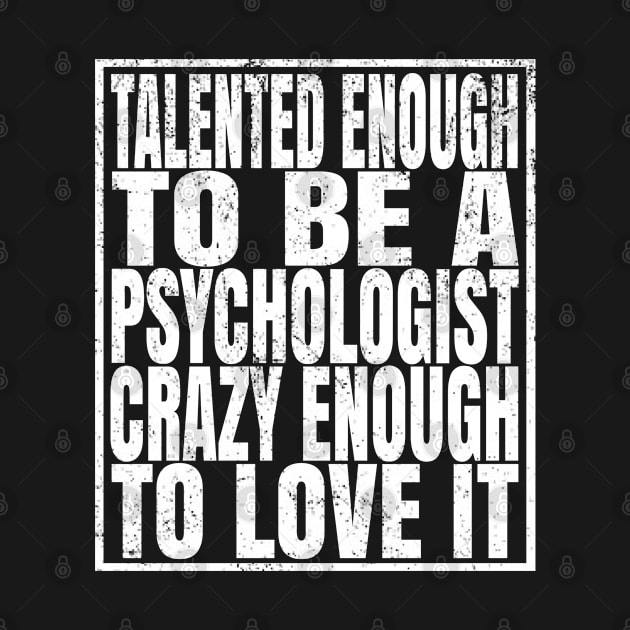 Talented Enough To Be A Psychologist Crazy Enough To Love It print by Grabitees