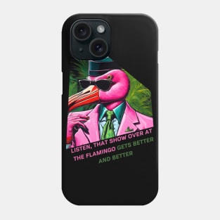 Listen, that show over at the Flamingo gets better and better Phone Case