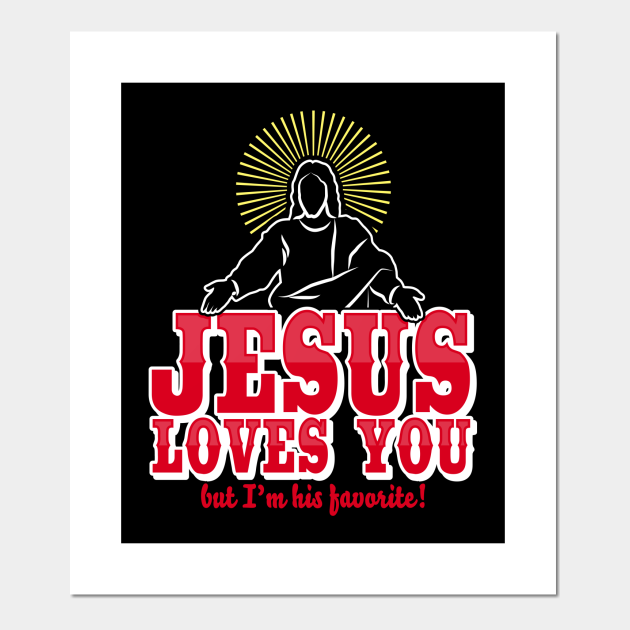 Jesus loves you but I'm his favorite Funny Christian Humor - Funny Jesus Christ - Posters and Art Prints | TeePublic Jesus loves you but I'm his favorite Funny Christian Humor - Funny Jesus Christ - Posters and Art Prints | TeePublic