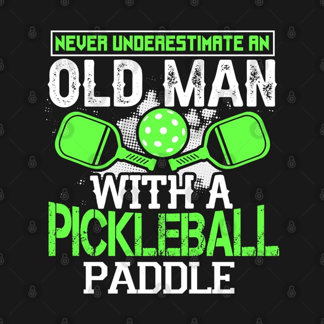 Never Underestimate An Old Man With A Pickleball Paddle by Madicota