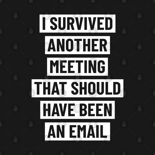 I survived another meeting that should have been an email by ShirtBricks