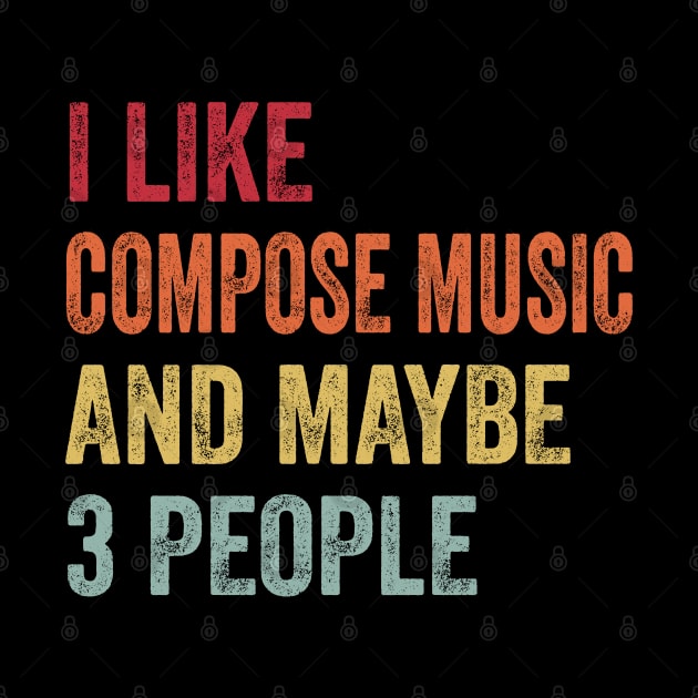 I Like Compose Music & Maybe 3 People Compose Music Lovers Gift by ChadPill