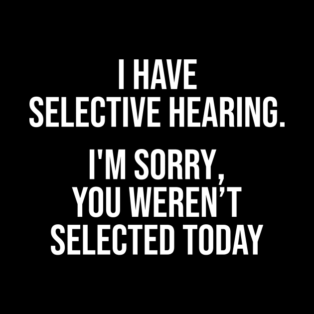 Selective Hearing Apology - Funny Typography Design by Rishirt