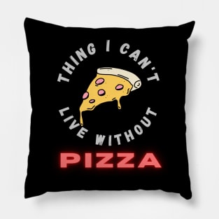 Thing I can't live without PIZZA Pillow
