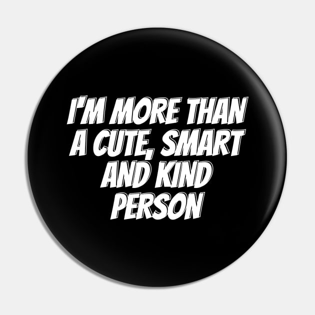 I'm more than a cute, smart and kind person Pin by Wavey's