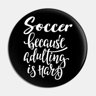 Soccer Because Adulting Is Hard Pin