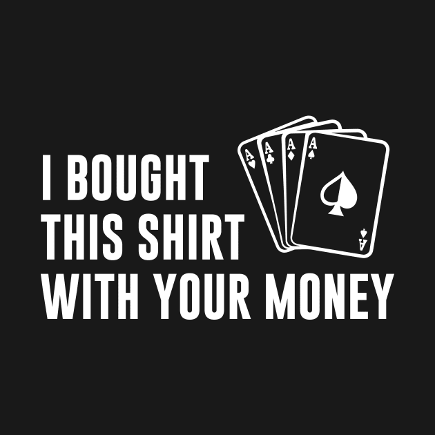 I bought this shirt with your money by sunima