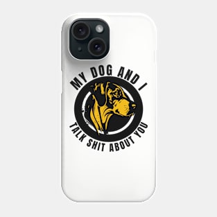 My Dog And I Talk Shit About You Phone Case