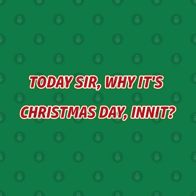 Today sir, why it's Christmas Day, Innit? by Way of the Road