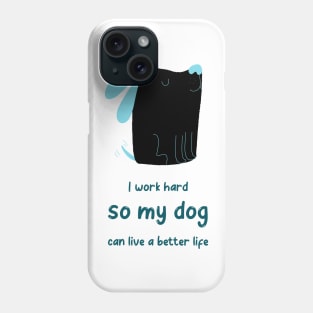 I work hard so my dog can live a better life Phone Case