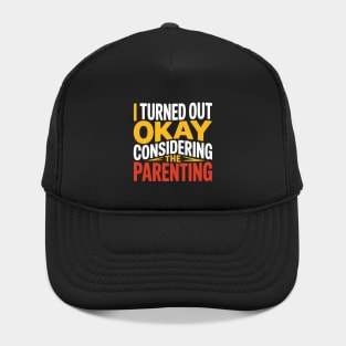 I Turned Out Okay Considering The Parenting - A perfect funny gift for anyone who survived a chaotic upbringing and can laugh about their past. Hat