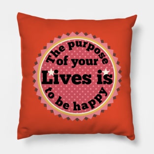 The purpose of your lives is to be happy Pillow