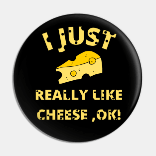 I Just Really Like Cheese Ok - Funny Cheese Lover - Food Humor Pin