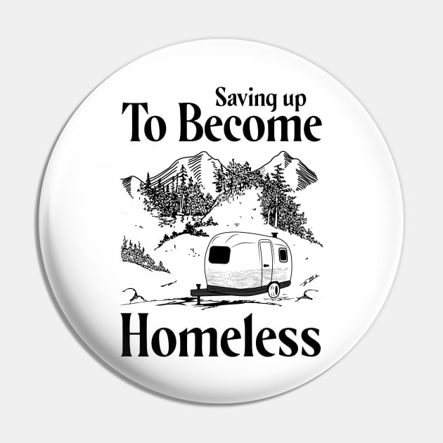 Saving Up To Become Homeless Go Camping Lovers Gift T-shirt Pin by Tesszero