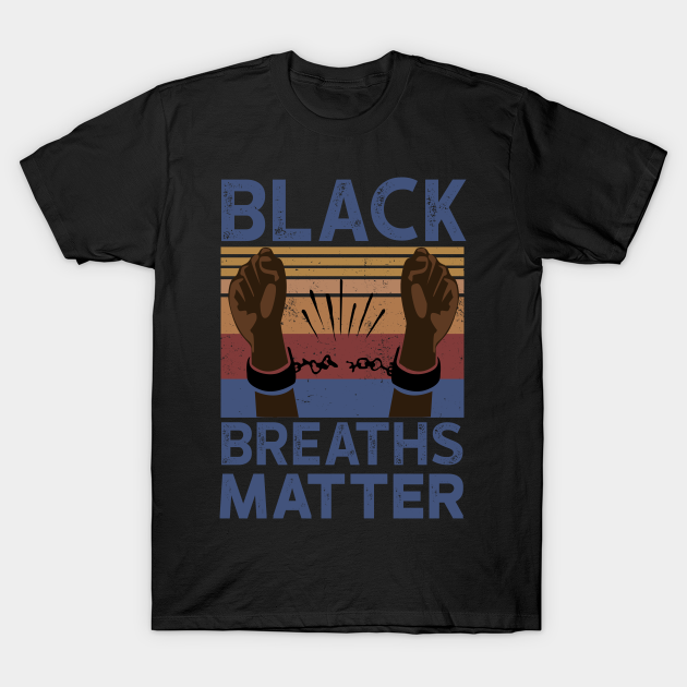 Black Breaths Matter George Floyd - African American - T-Shirt